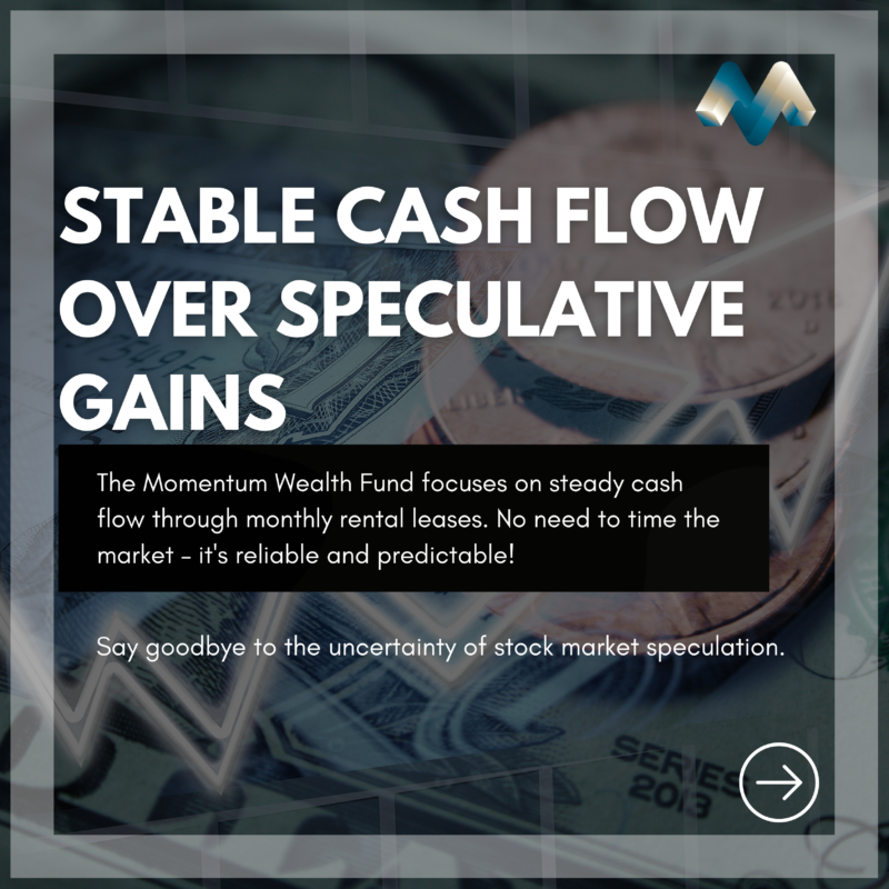 Close-up of coins and cash with an overlay text reading 'STABLE CASH FLOW OVER SPECULATIVE GAINS.' The caption highlights the Momentum Wealth Fund’s focus on steady cash flow from monthly rental leases, offering reliability and predictability, and encouraging investors to say goodbye to the uncertainty of stock market speculation.