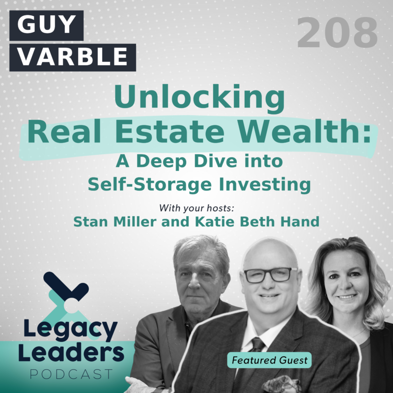 Guy Varble featured as a guest on the Legacy Leaders Podcast Episode 208, with hosts Stan Miller and Katie Beth Hand, discussing self-storage investing.